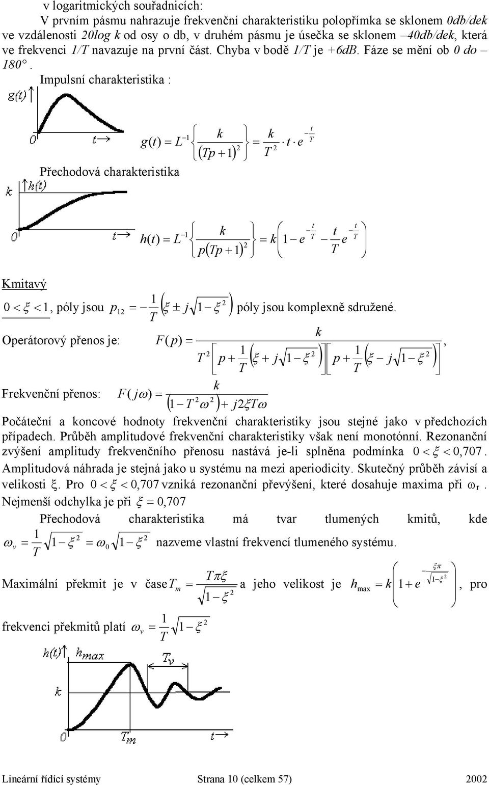 Imulsní charakerisika : k k g L T T Přechodová charakerisika e T Kmiavý k h L k e < ξ, óly jsou ξ ± j ξ T T 0 < óly jsou komlexně sdružené.