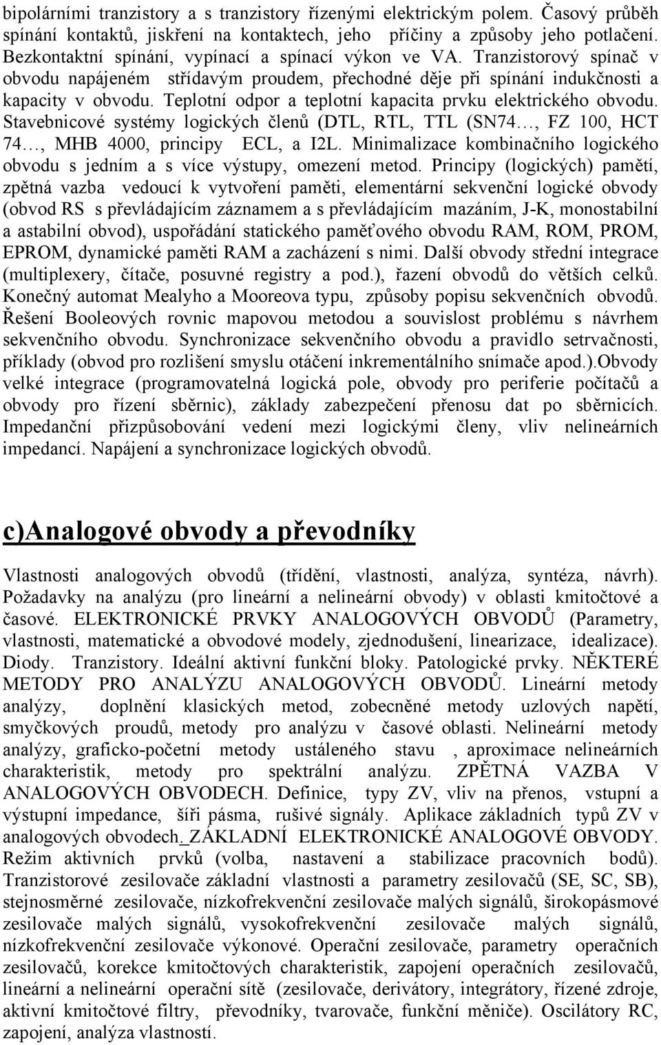 Savebnicové sysémy logických členů DTL, RTL, TTL SN74, FZ 00, HCT 74, MHB 4000, rinciy ECL, a IL. Minimalizace kombinačního logického obvodu s jedním a s více výsuy, omezení meod.