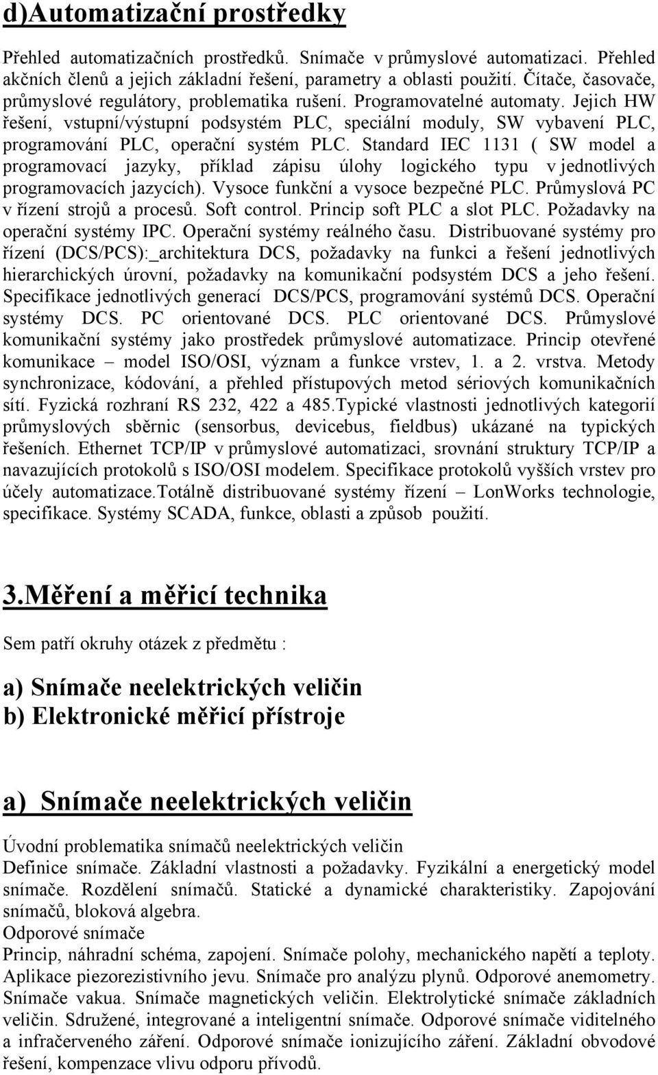 Sandard IEC 3 SW model a rogramovací jazyky, říklad záisu úlohy logického yu v jednolivých rogramovacích jazycích. Vysoce funkční a vysoce bezečné PLC. Průmyslová PC v řízení srojů a rocesů.