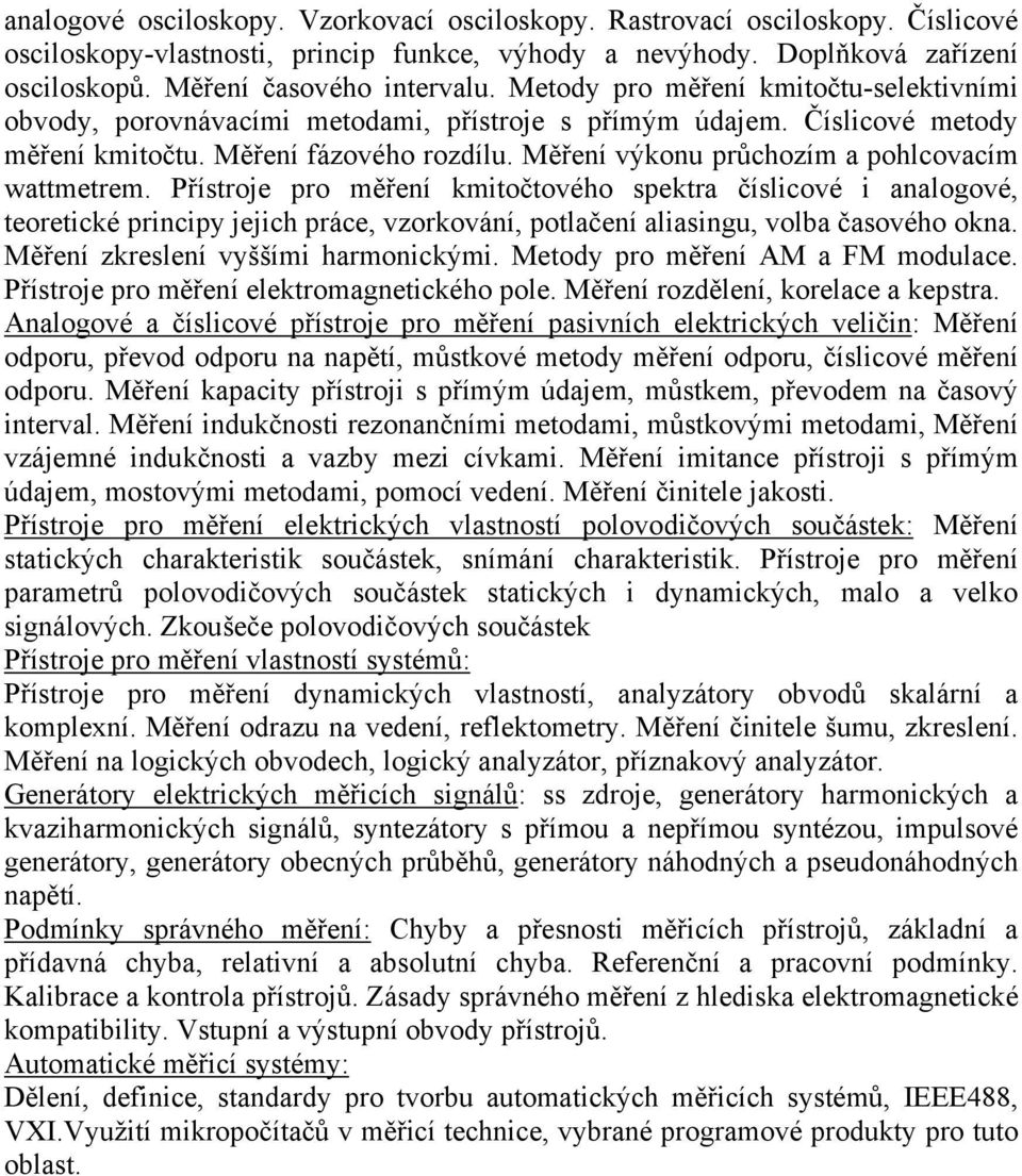 Přísroje ro měření kmiočového sekra číslicové i analogové, eoreické rinciy jejich ráce, vzorkování, olačení aliasingu, volba časového okna. Měření zkreslení vyššími harmonickými.