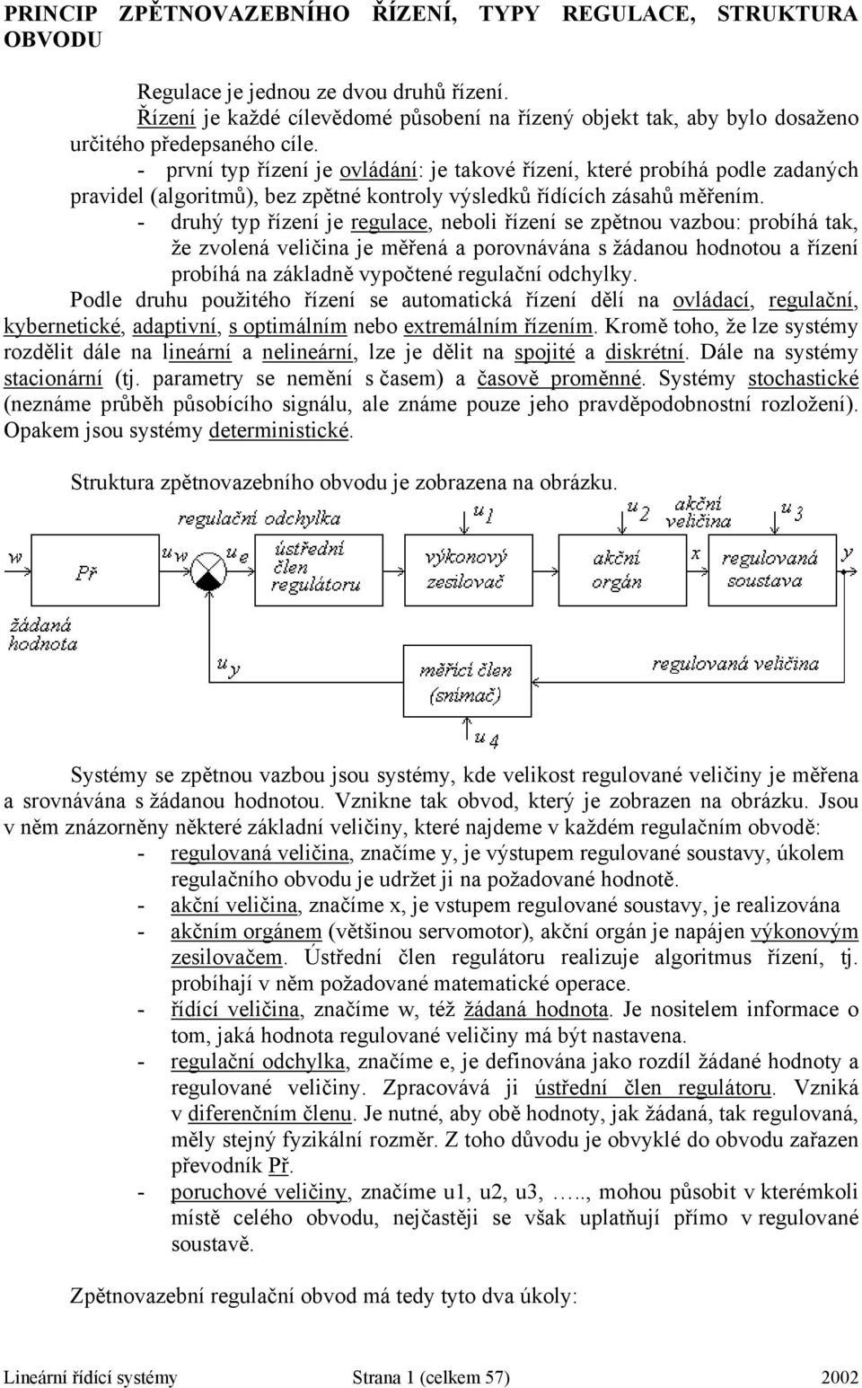 - rvní y řízení je ovládání: je akové řízení, keré robíhá odle zadaných ravidel algorimů, bez zěné konroly výsledků řídících zásahů měřením.