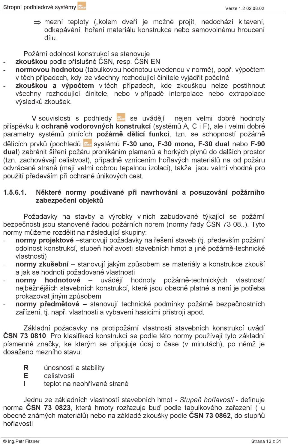 výpočtem v těch případech, kdy lze všechny rozhodující činitele vyjádřit početně - zkouškou a výpočtem v těch případech, kde zkouškou nelze postihnout všechny rozhodující činitele, nebo v případě
