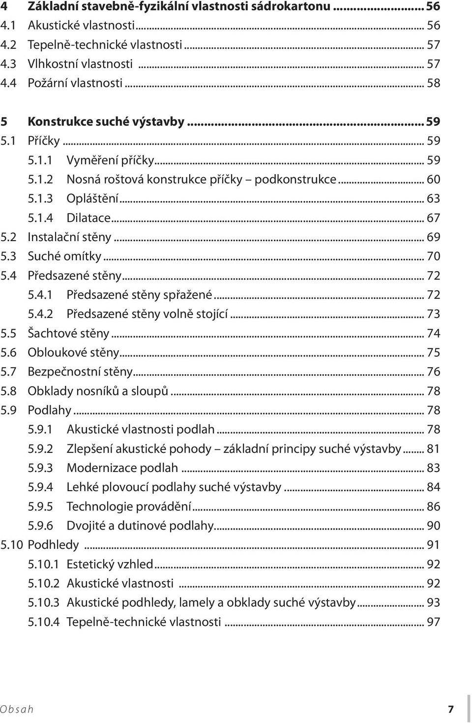 2 Instalační stěny... 69 5.3 Suché omítky... 70 5.4 Předsazené stěny... 72 5.4.1 Předsazené stěny spřažené... 72 5.4.2 Předsazené stěny volně stojící... 73 5.5 Šachtové stěny... 74 5.