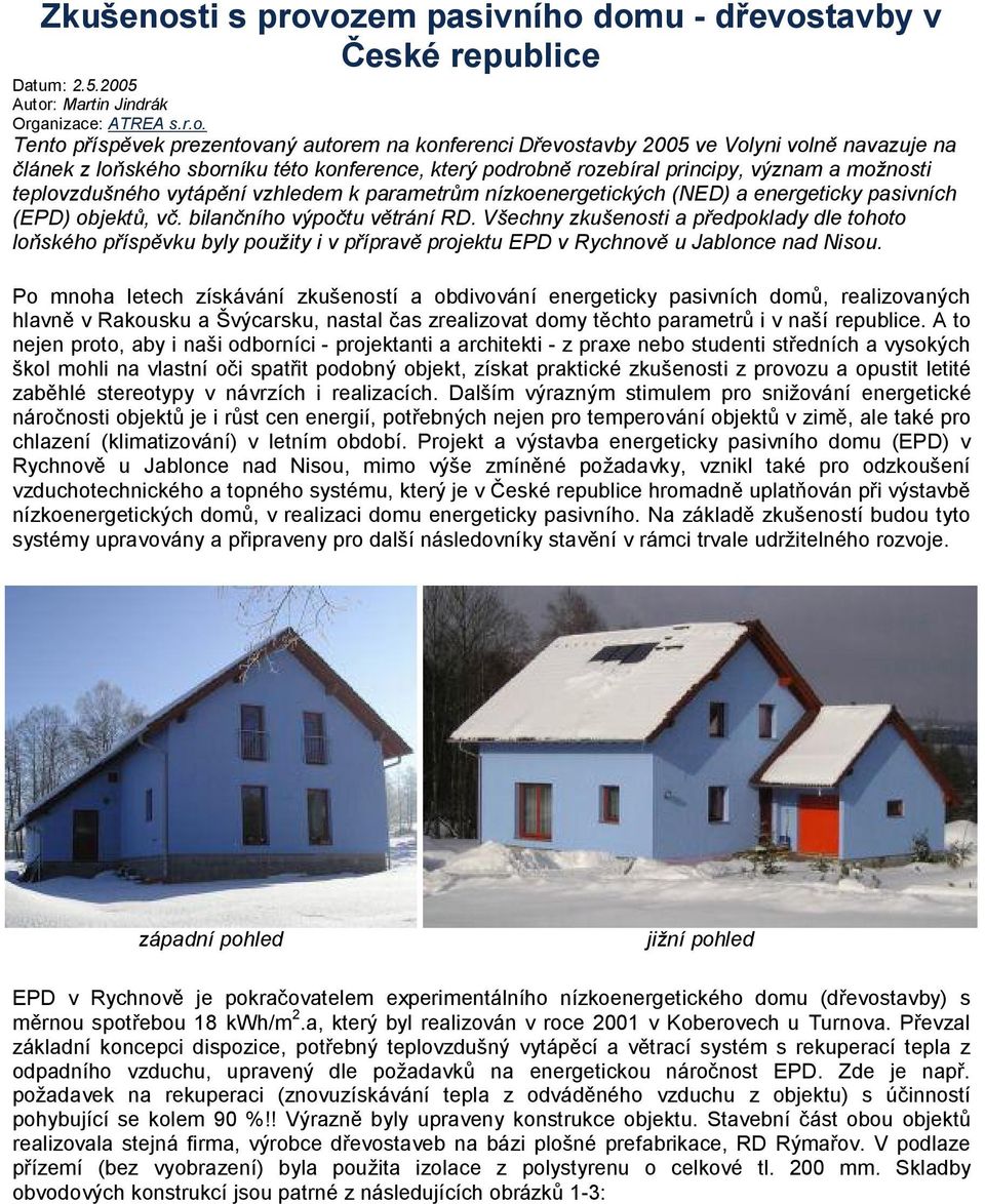 ozem pasivního domu - dřevostavby v České republice Datum: 2.5.2005 Autor: Martin Jindrák Organizace: ATREA s.r.o. Tento příspěvek prezentovaný autorem na konferenci Dřevostavby 2005 ve Volyni volně