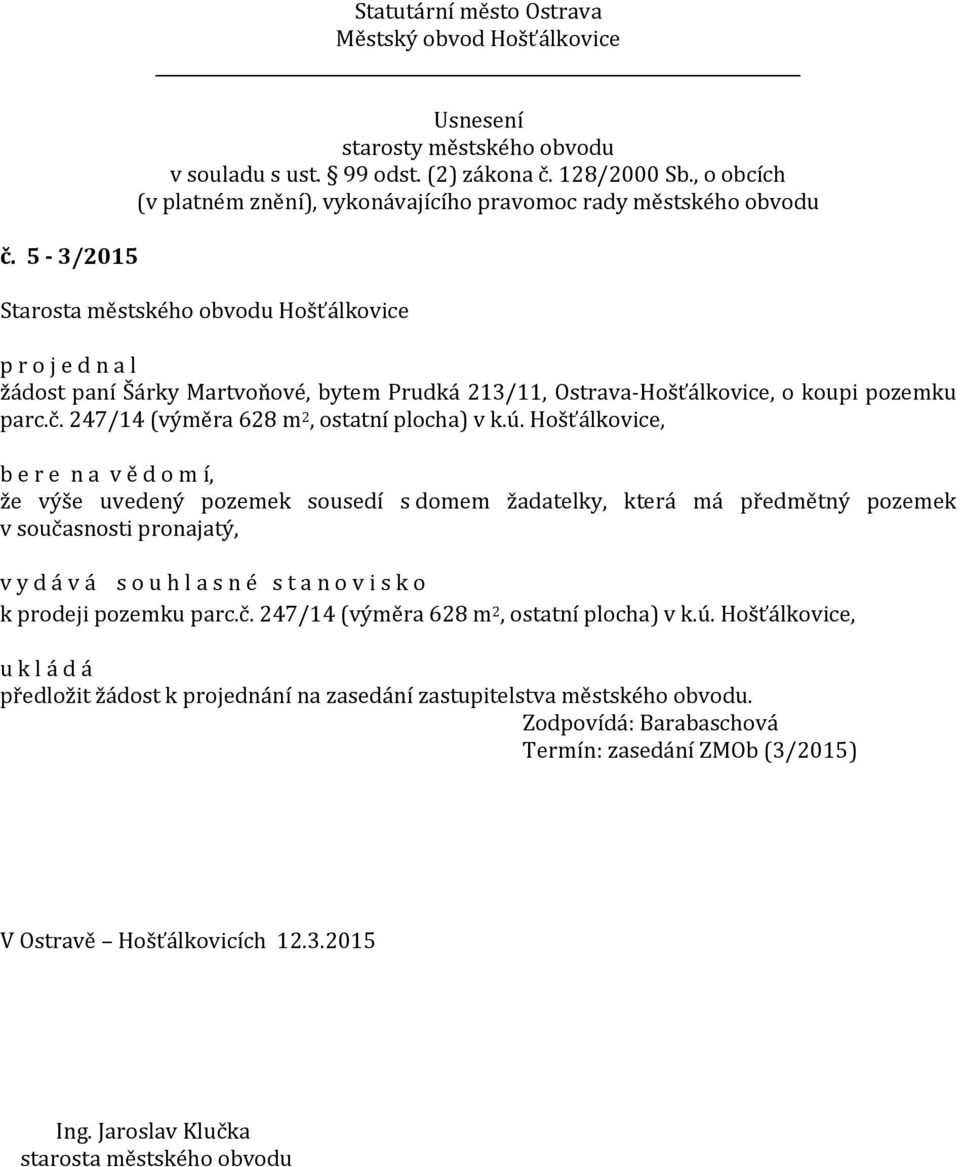 d á v á s o u h l a s n é s t a n o v i s k o k prodeji pozemku parc.č. 247/14 (výměra 628 m 2, ostatní plocha) v k.ú.