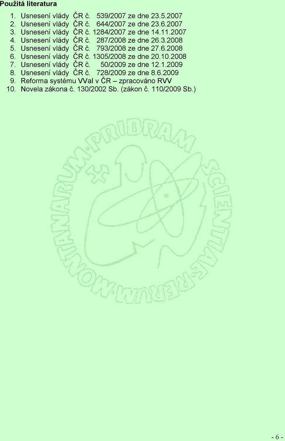 6.2008 6. Usnesení vlády ČR č. 1305/2008 ze dne 20.10.2008 7. Usnesení vlády ČR č. 50/2009 ze dne 12.1.2009 8. Usnesení vlády ČR č. 728/2009 ze dne 8.