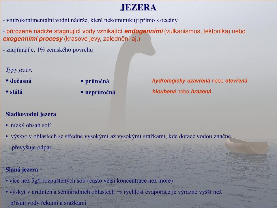 1% zemského povrchu Typy jezer: dočasná stálá průtočná neprůtočná hydrologicky uzavřená nebo otevřená hloubená nebo hrazená Sladkovodní jezera nízký obsah solí výskyt v