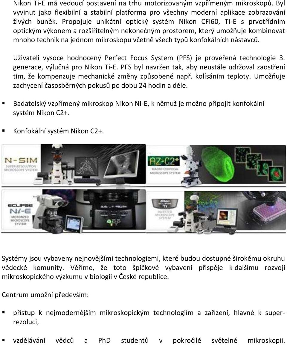 konfokálních nástavců. Uživateli vysoce hodnocený Perfect Focus System (PFS) je prověřená technologie 3. generace, výlučná pro Nikon Ti-E.