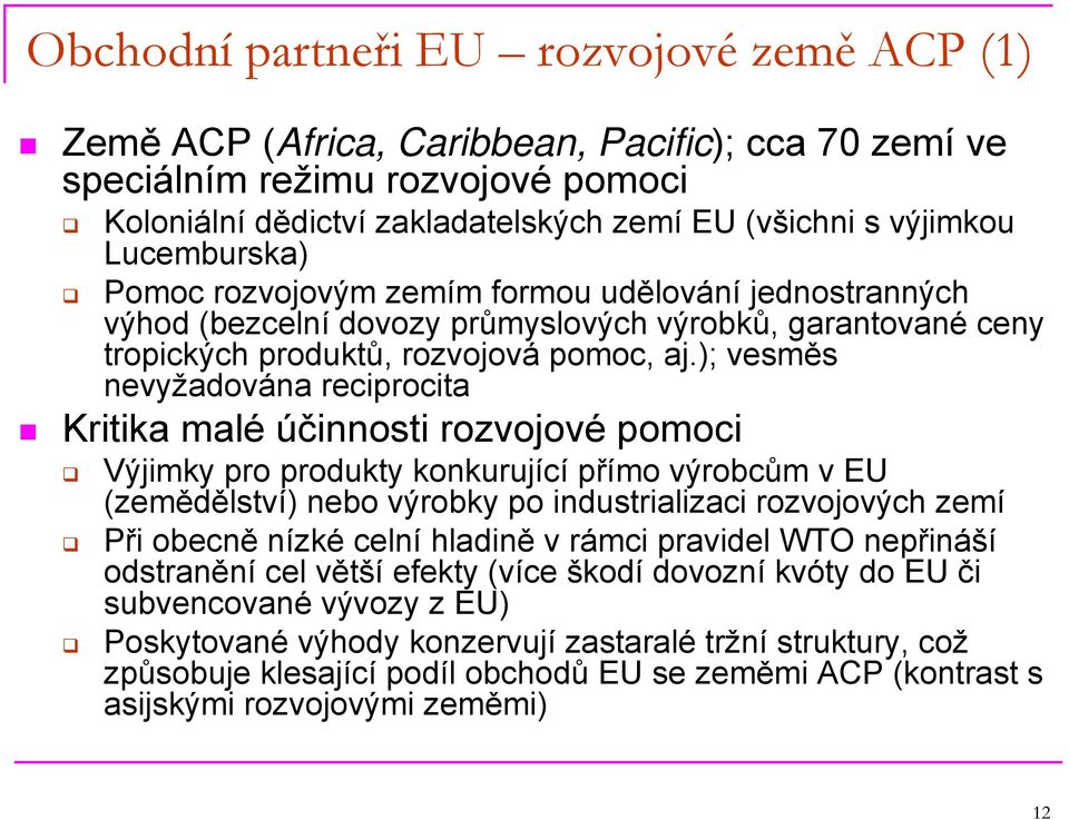 ); vesměs nevyžadována reciprocita Kritika malé účinnosti rozvojové pomoci Výjimky pro produkty konkurující přímo výrobcům v EU (zemědělství) nebo výrobky po industrializaci rozvojových zemí Při