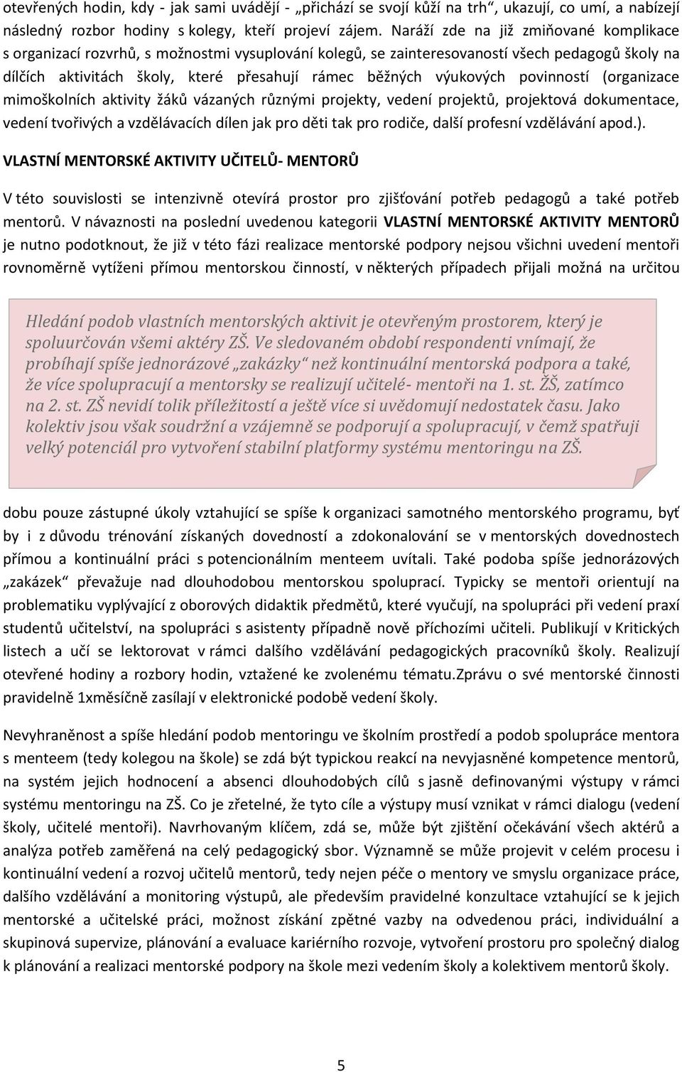 výukových povinností (organizace mimoškolních aktivity žáků vázaných různými projekty, vedení projektů, projektová dokumentace, vedení tvořivých a vzdělávacích dílen jak pro děti tak pro rodiče,