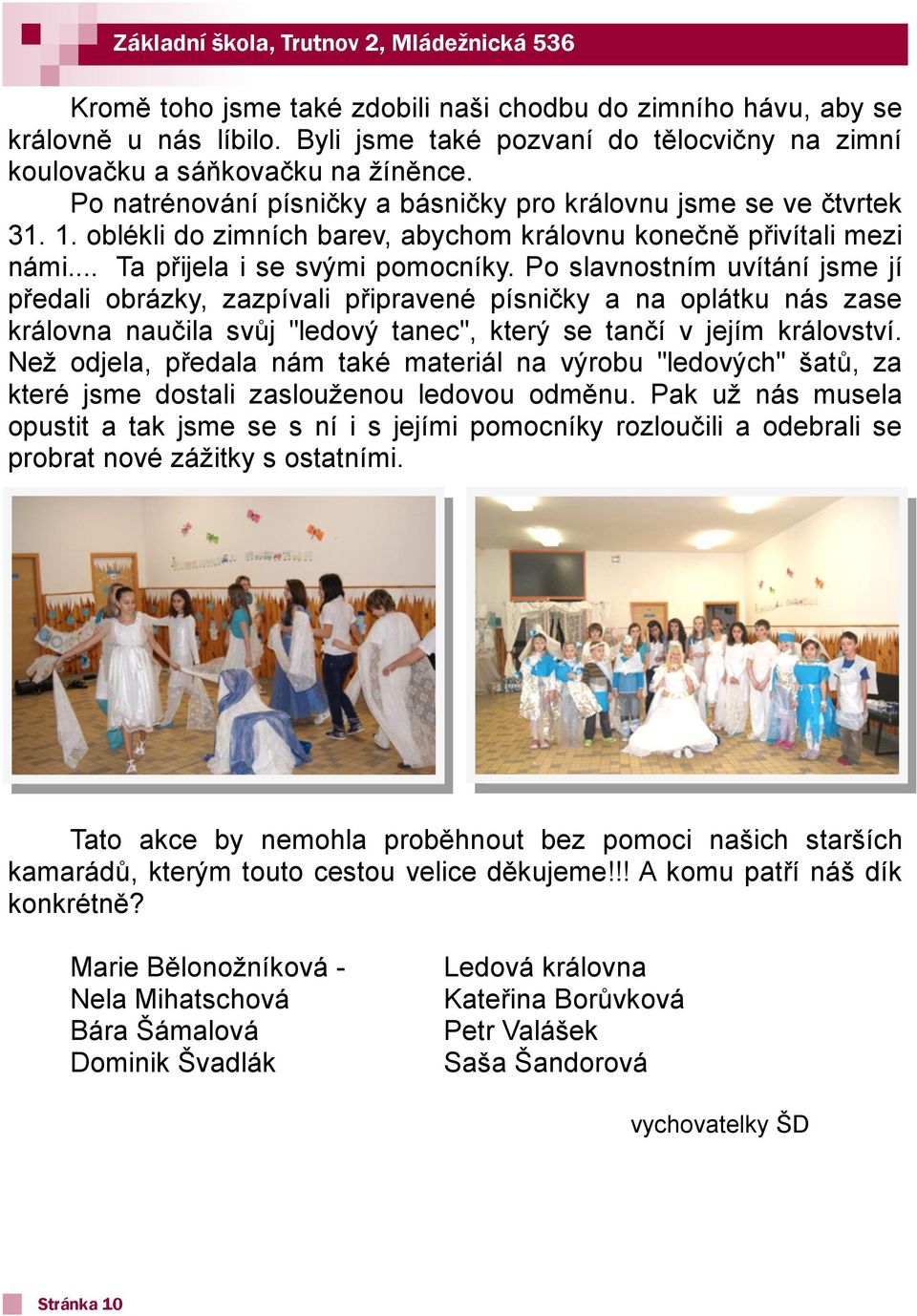 oblékli do zimních barev, abychom královnu konečně přivítali mezi námi... Ta přijela i se svými pomocníky.