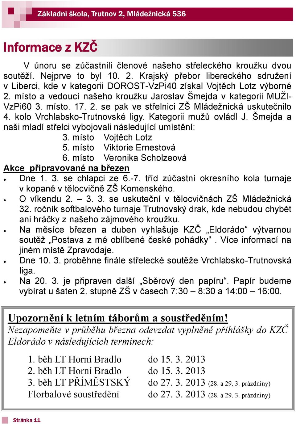 Šmejda a naši mladí střelci vybojovali následující umístění: 3. místo Vojtěch Lotz 5. místo Viktorie Ernestová 6. místo Veronika Scholzeová Akce připravované na březen Dne 1. 3. se chlapci ze 6.-7.