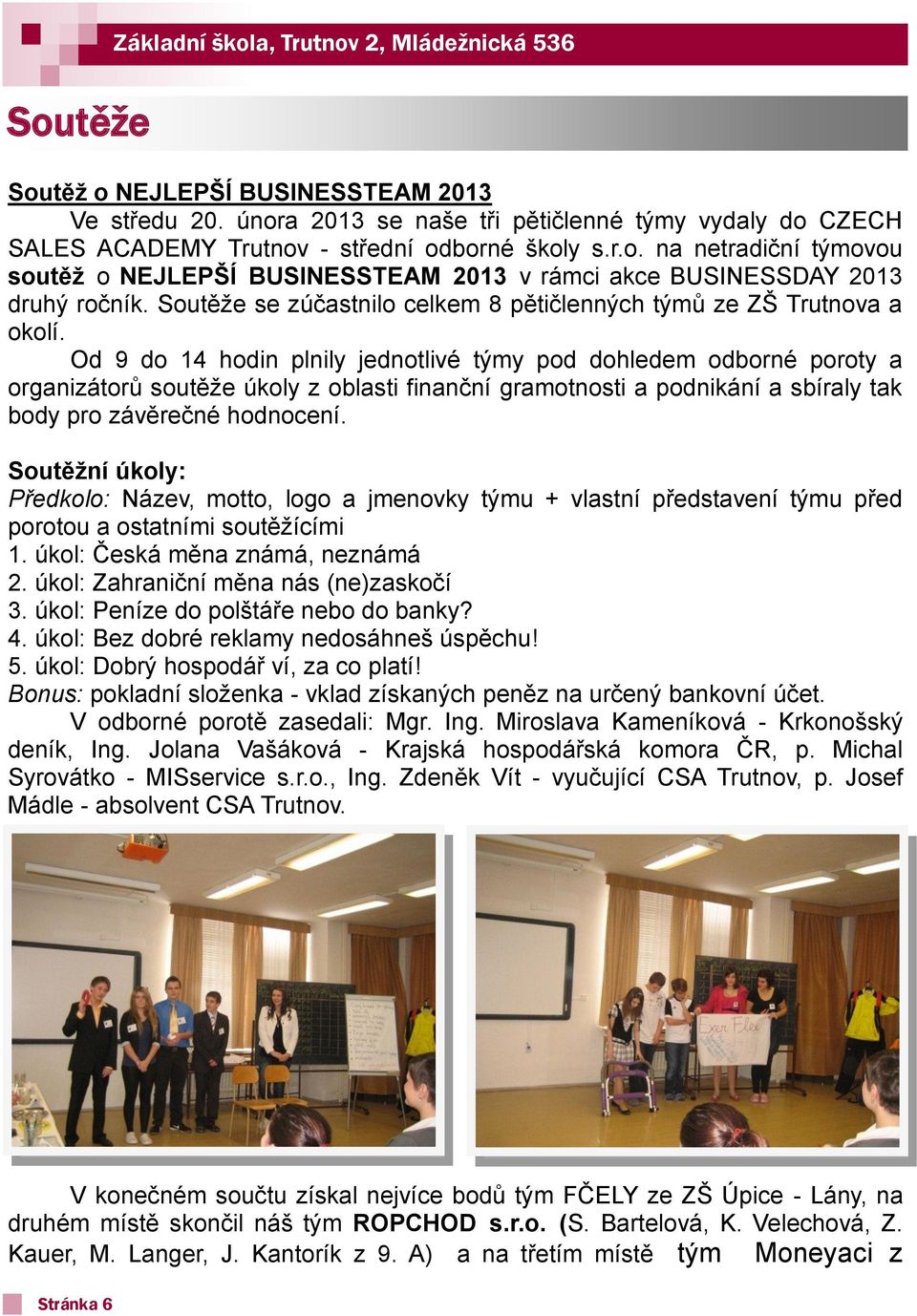 Soutěže se zúčastnilo celkem 8 pětičlenných týmů ze ZŠ Trutnova a okolí.