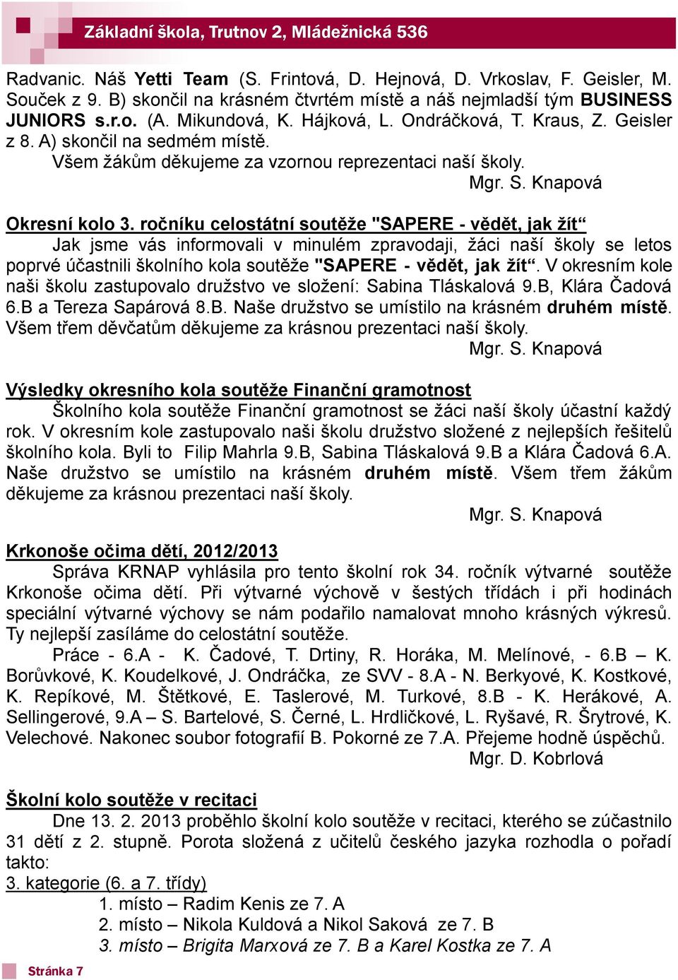 ročníku celostátní soutěže "SAPERE - vědět, jak žít Jak jsme vás informovali v minulém zpravodaji, žáci naší školy se letos poprvé účastnili školního kola soutěže "SAPERE - vědět, jak žít.