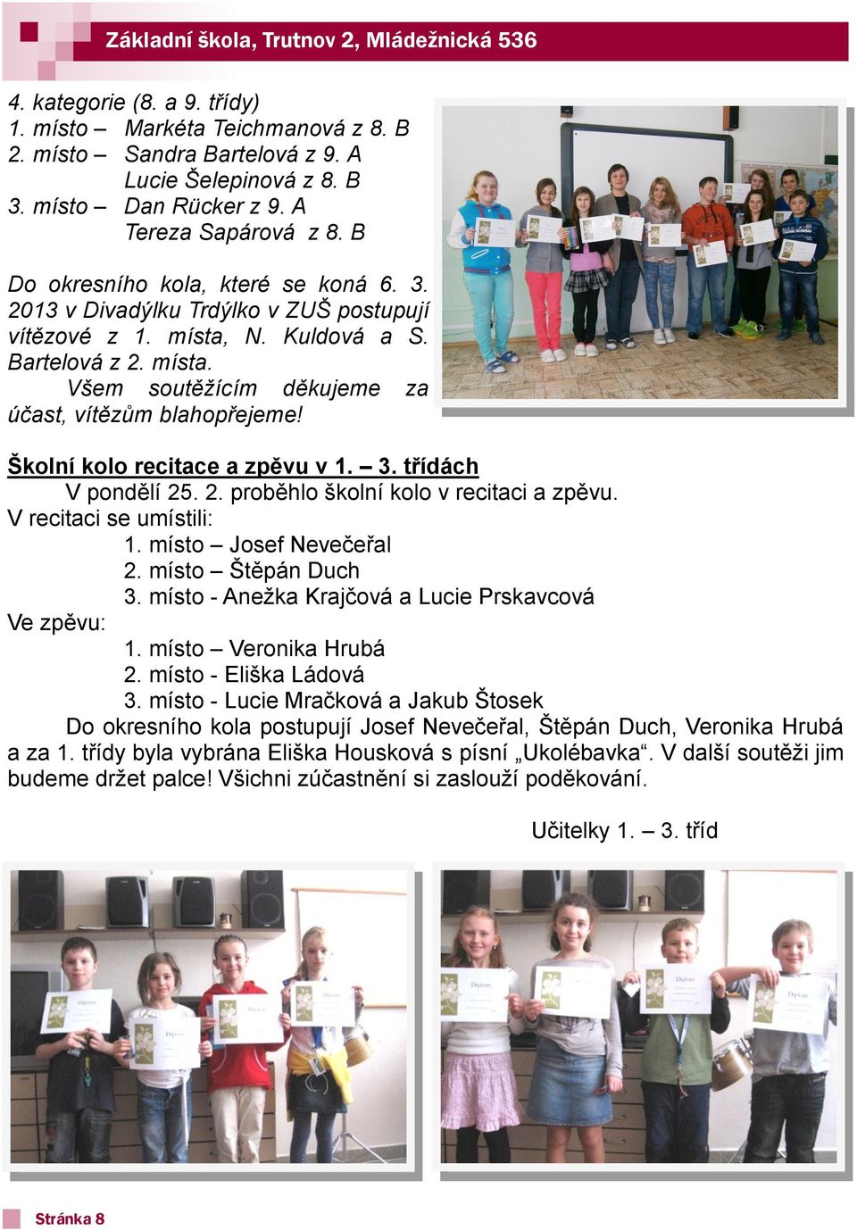 Školní kolo recitace a zpěvu v 1. 3. třídách V pondělí 25. 2. proběhlo školní kolo v recitaci a zpěvu. V recitaci se umístili: 1. místo Josef Nevečeřal 2. místo Štěpán Duch 3.