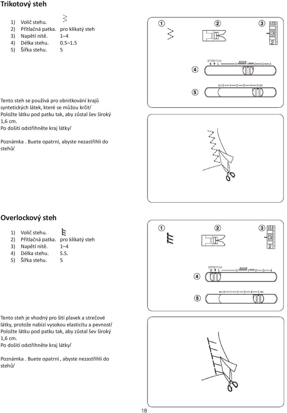 Po došití odstøihnìte kraj látky/ Poznámka. Buete opatrní, abyste nezastøihli do stehù/ Overlockový steh 1) Voliè stehu. 2) Pøítlaèná patka. pro klikatý steh 3) Napìtí nitì.