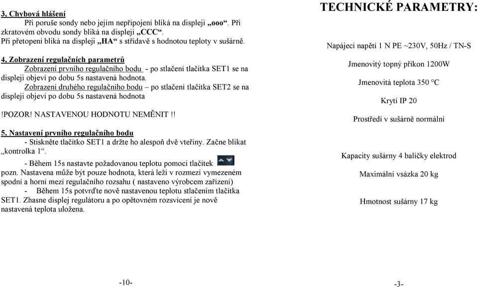 4, Zobrazení regulačních parametrů Zobrazení prvního regulačního bodu - po stlačení tlačítka SET1 se na displeji objeví po dobu 5s nastavená hodnota.