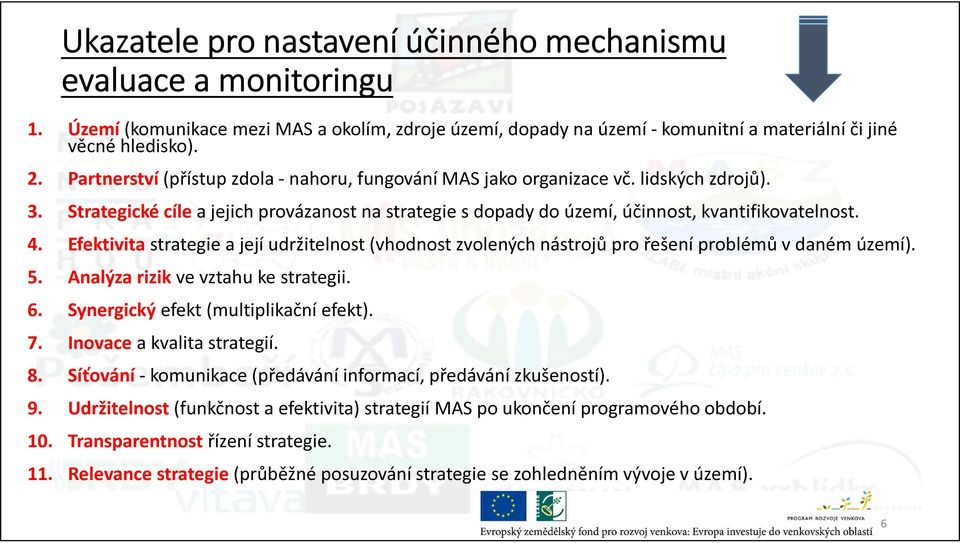 Efektivita strategie a její udržitelnost (vhodnost zvolených nástrojů pro řešení problémů v daném území). 5. Analýza rizik ve vztahu ke strategii. 6. Synergický efekt (multiplikační efekt). 7.