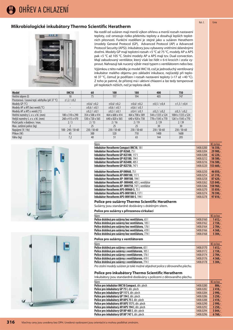 Inkubátory jsou vybaveny vnitřními skeněnými dveřmi. y GP mají tepotní rozsah +5 C až 75 C, modey AP a APS pak +5 C až 105 C. Stoní modey AP a APS mají tzv. Dua convection.