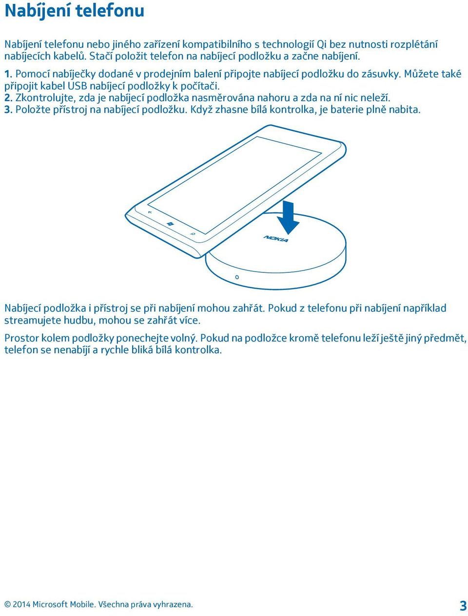 Zkontrolujte, zda je nabíjecí podložka nasměrována nahoru a zda na ní nic neleží. 3. Položte přístroj na nabíjecí podložku. Když zhasne bílá kontrolka, je baterie plně nabita.