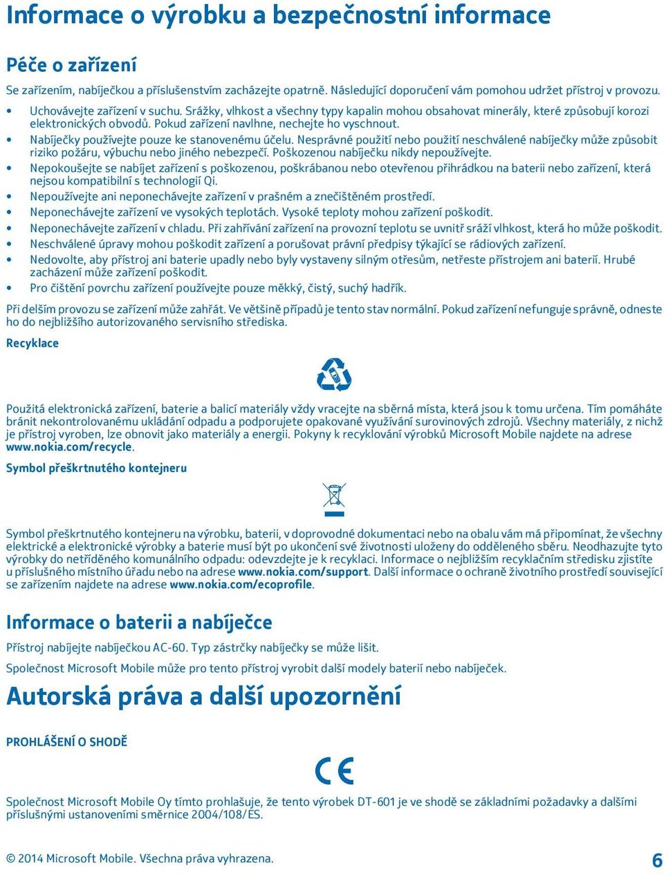 Nabíječky používejte pouze ke stanovenému účelu. Nesprávné použití nebo použití neschválené nabíječky může způsobit riziko požáru, výbuchu nebo jiného nebezpečí.