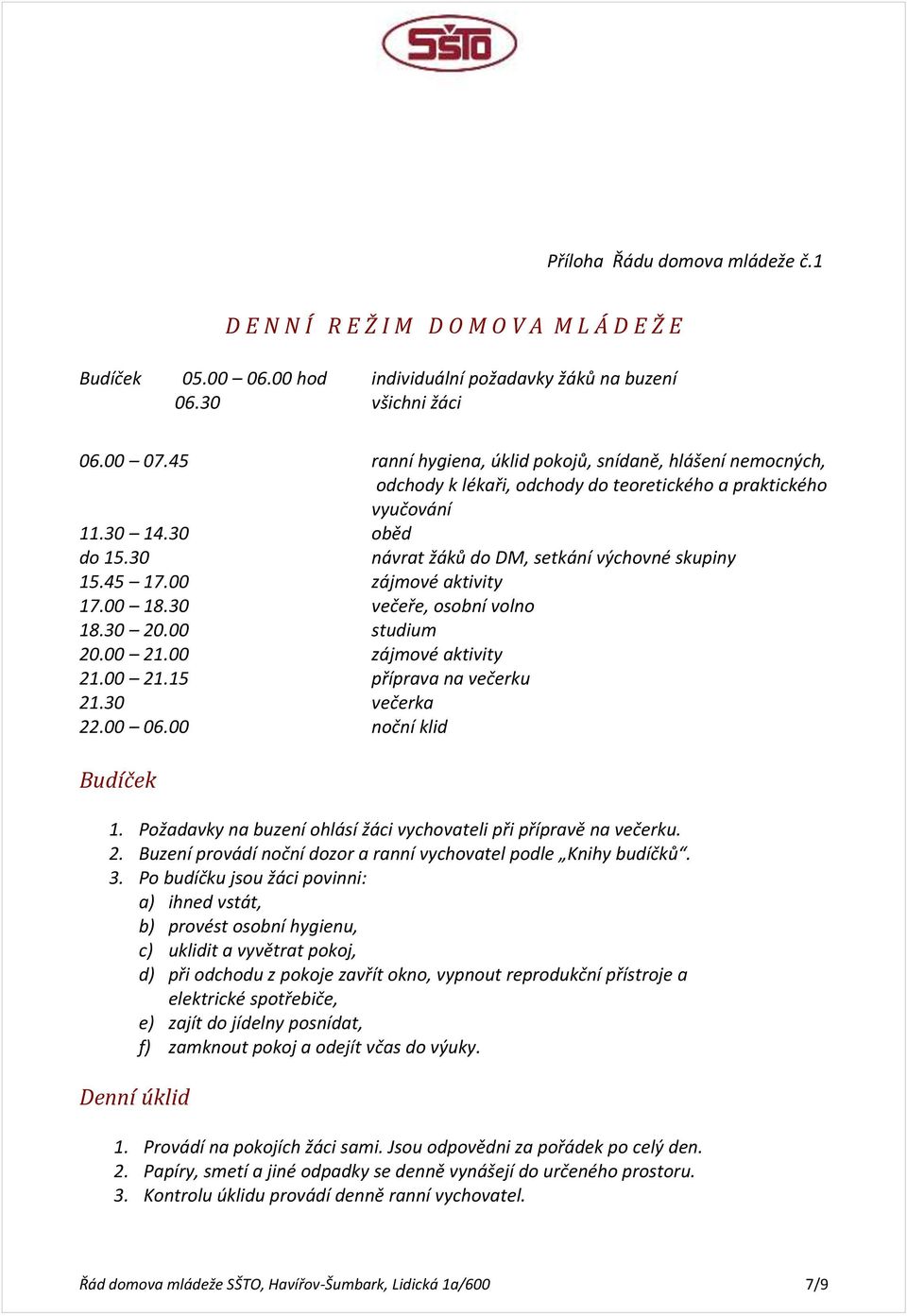 45 17.00 zájmové aktivity 17.00 18.30 večeře, osobní volno 18.30 20.00 studium 20.00 21.00 zájmové aktivity 21.00 21.15 příprava na večerku 21.30 večerka 22.00 06.00 noční klid Budíček 1.
