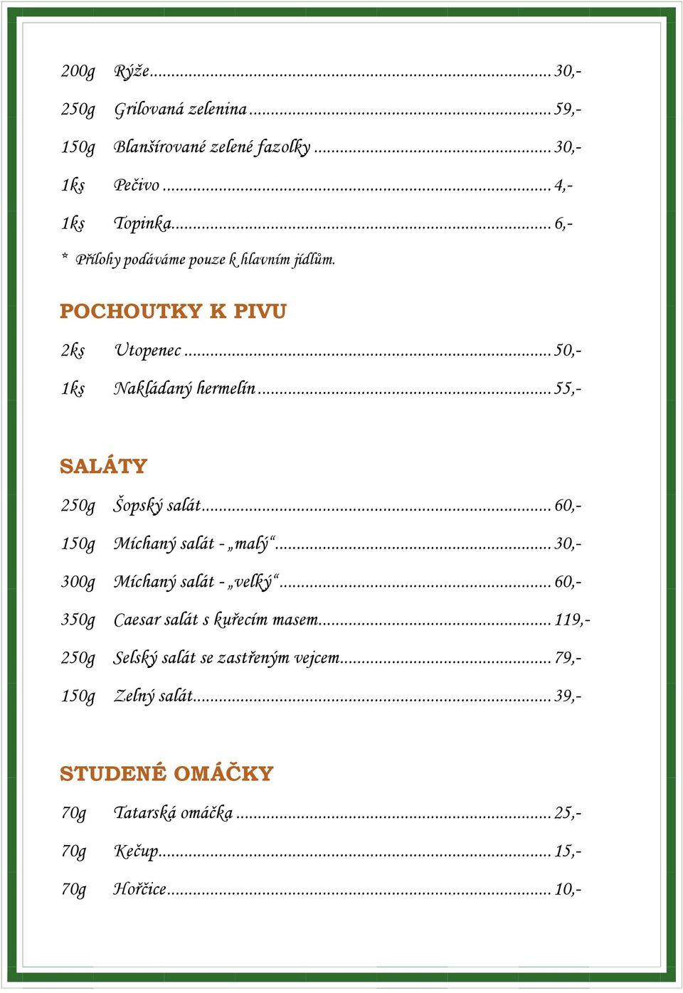 .. 55,- SALÁTY 250g Šopský salát... 60,- 150g Míchaný salát - malý... 30,- 300g Míchaný salát - velký.