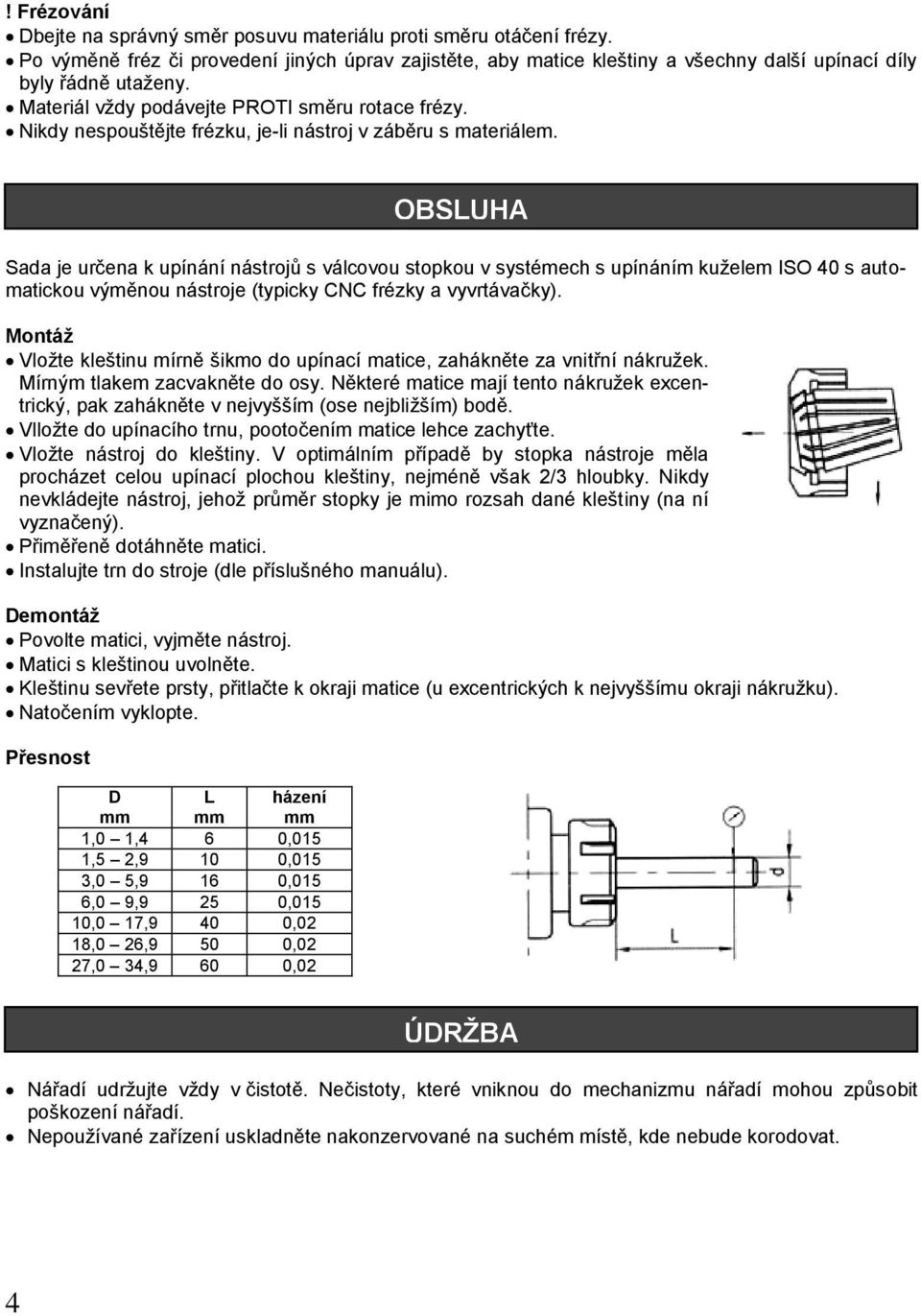 Sada je určena k upínání nástrojů s válcovou stopkou v systémech s upínáním kuželem ISO 40 s automatickou výměnou nástroje (typicky CNC frézky a vyvrtávačky).