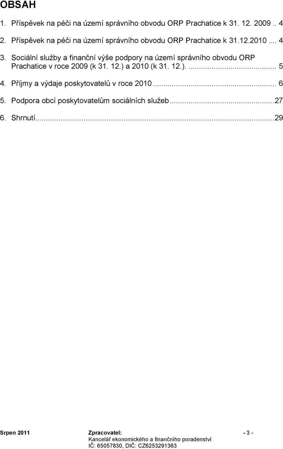 Sociální sluţby a finanční výše podpory na území správního obvodu ORP Prachatice v roce 2009 (k 31. 12.