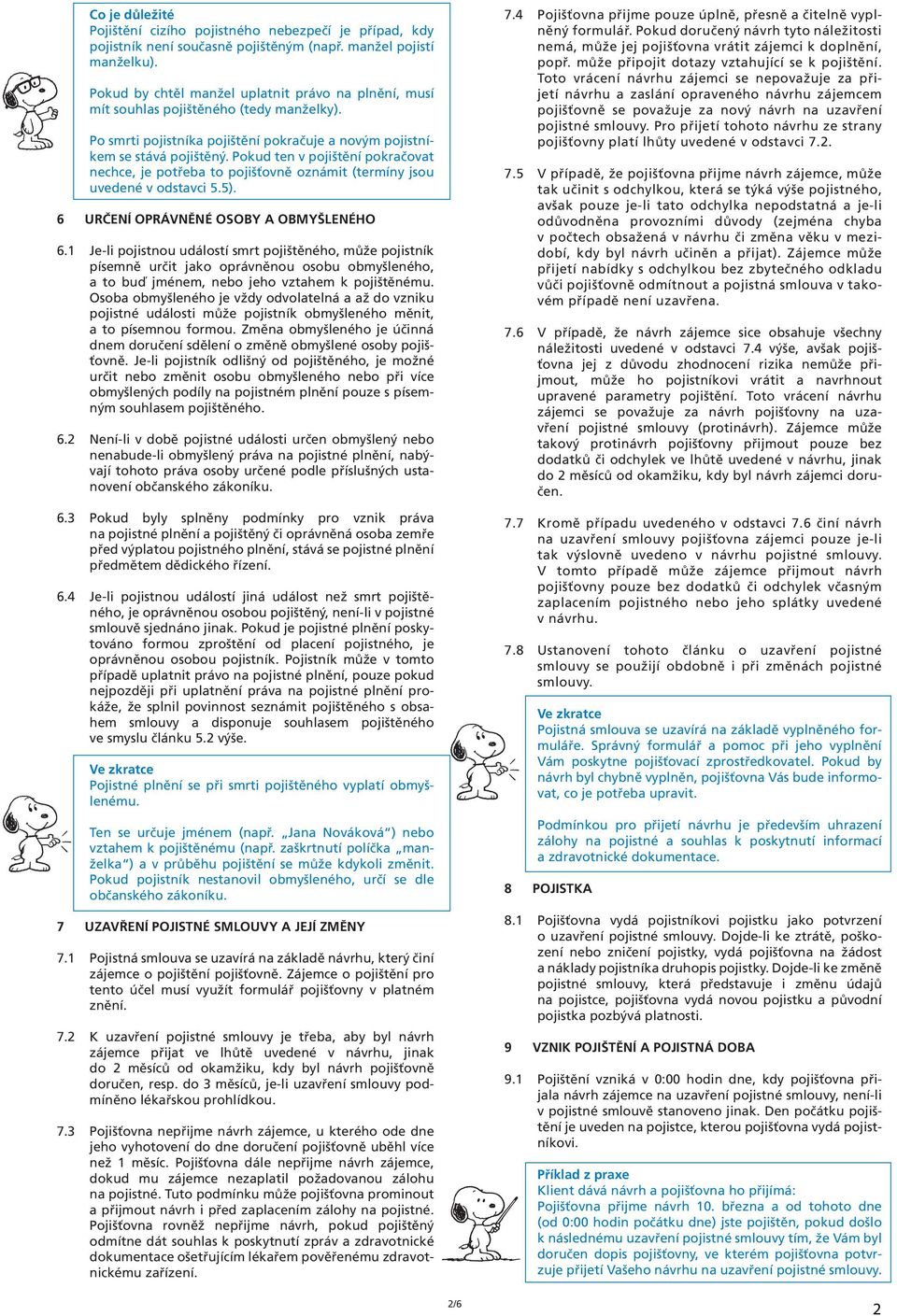 Pokud ten v pojištění pokračovat nechce, je potřeba to pojišťovně oznámit (termíny jsou uvedené v odstavci 5.5). 6 URČENÍ OPRÁVNĚNÉ OSOBY A OBMYŠLENÉHO 6.