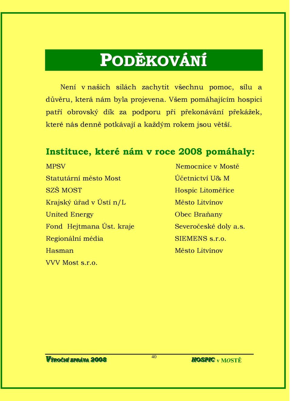 Instituce, které nám v roce 2008 pomáhaly: MPSV Statutární město Most SZŠ MOST Krajský úřad v Ústí n/l United Energy Fond Hejtmana Úst.
