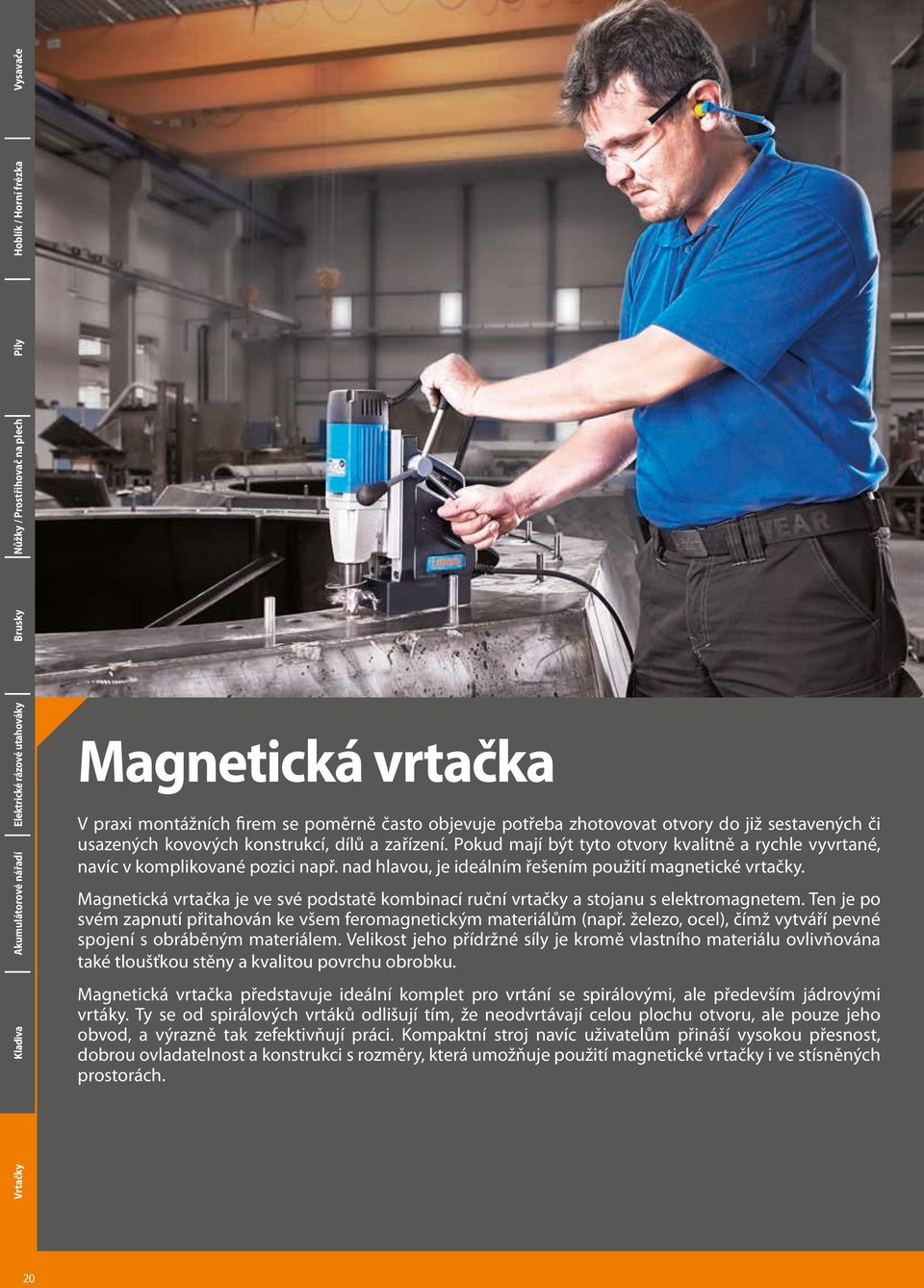 Magnetická vrtačka je ve své podstatě kombinací ruční vrtačky a stojanu s elektromagnetem. Ten je po svém zapnutí přitahován ke všem feromagnetickým materiálům (např.