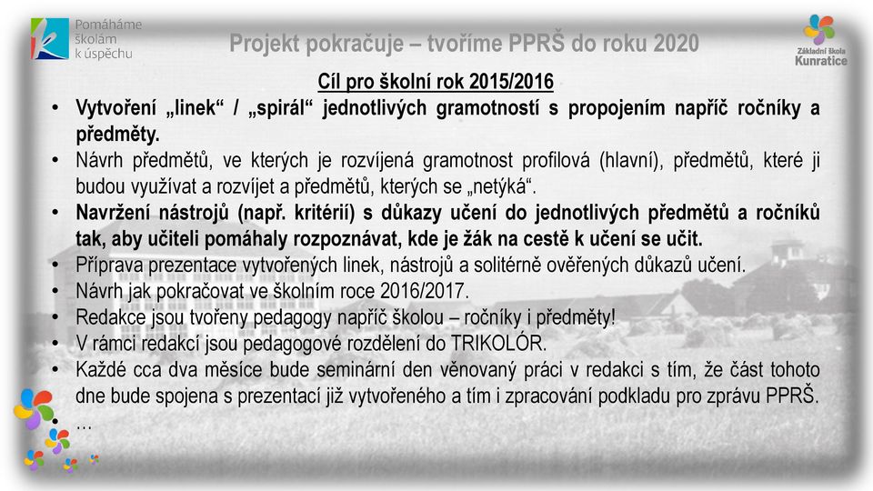 kritérií) s důkazy učení do jednotlivých předmětů a ročníků tak, aby učiteli pomáhaly rozpoznávat, kde je žák na cestě k učení se učit.