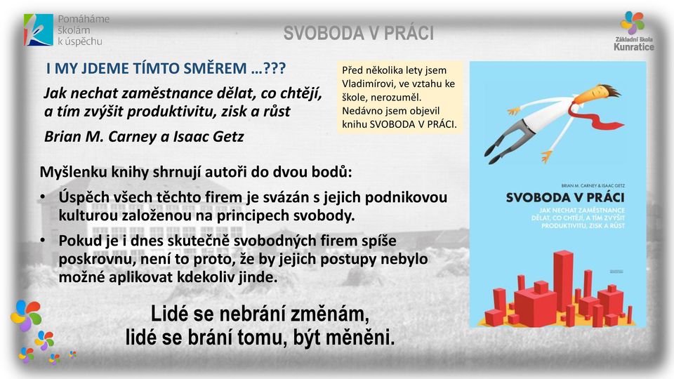 Myšlenku knihy shrnují autoři do dvou bodů: Úspěch všech těchto firem je svázán s jejich podnikovou kulturou založenou na principech svobody.