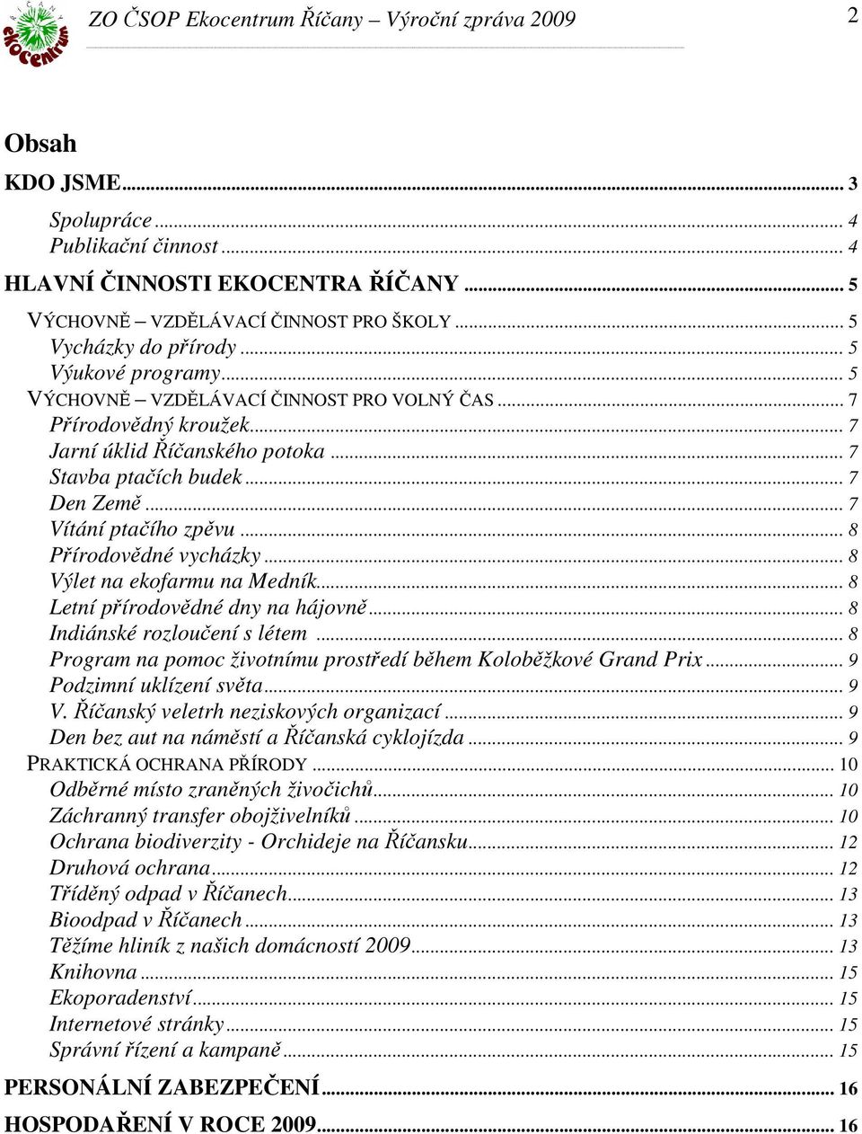 .. 8 Výlet na ekofarmu na Medník... 8 Letní přírodovědné dny na hájovně... 8 Indiánské rozloučení s létem... 8 Program na pomoc životnímu prostředí během Koloběžkové Grand Prix.