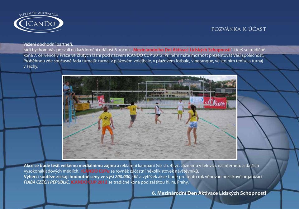 Proběhnou zde současně řada turnajů: turnaj v plážovém volejbale, v plážovém fotbale, v petanque, ve stolním tenise a turnaj v šachy.
