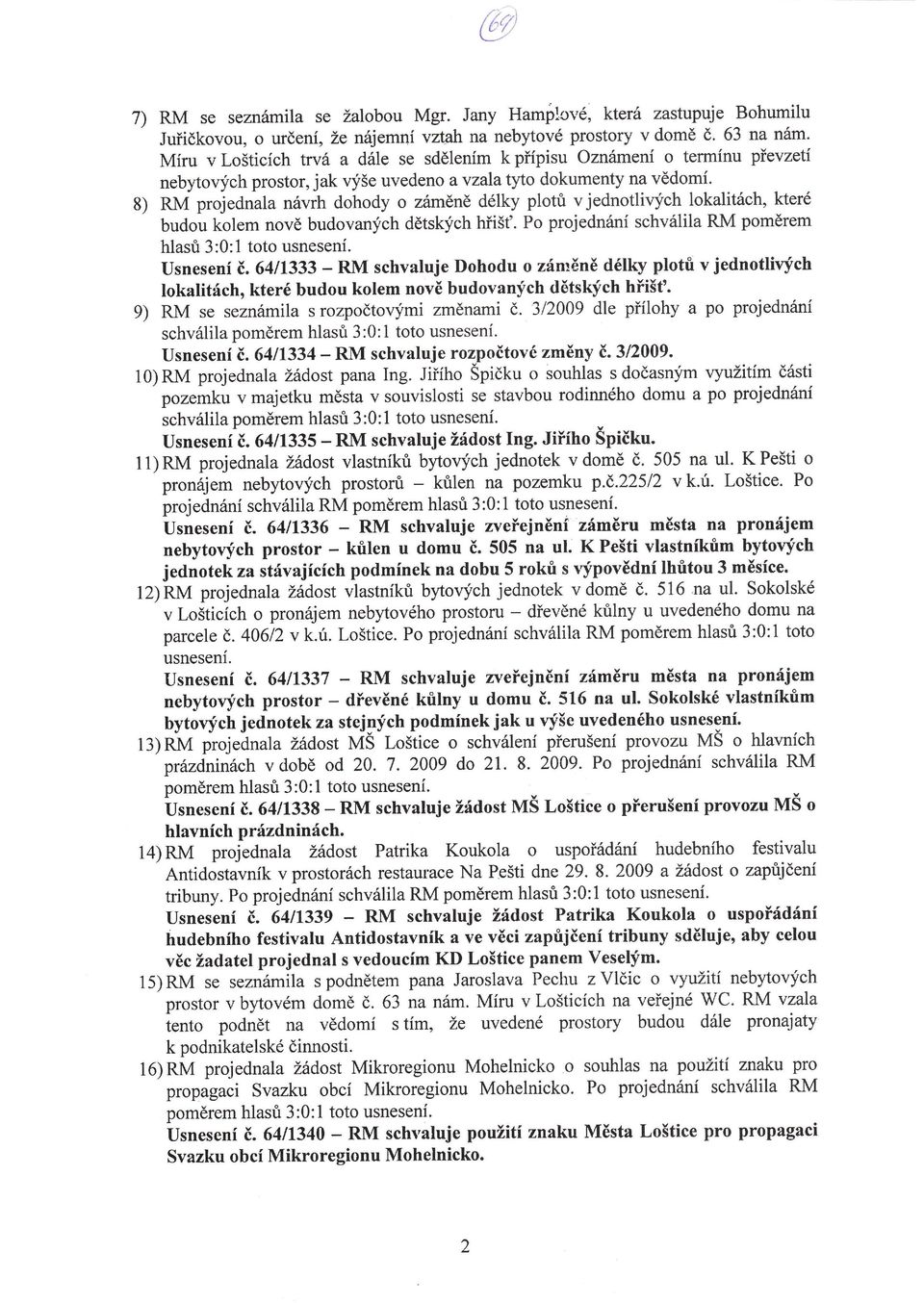 8) RM projednala návrh dohody o záměně délky plotti vjednotliv;ich lokalitách, které budou kolem nově budovanfch dětskjch hťišť.po projednan schválila RM poměrem hlasri 3:0:1 toto usnesen. Usnesenč.