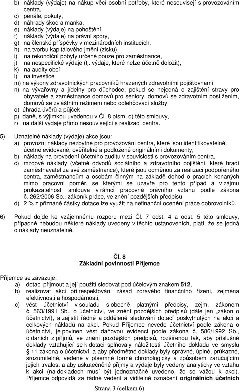 výdaje, které nelze účetně doložit), k) na audity obcí l) na investice m) na výkony zdravotnických pracovníků hrazených zdravotními pojišťovnami n) na vývařovny a jídelny pro důchodce, pokud se