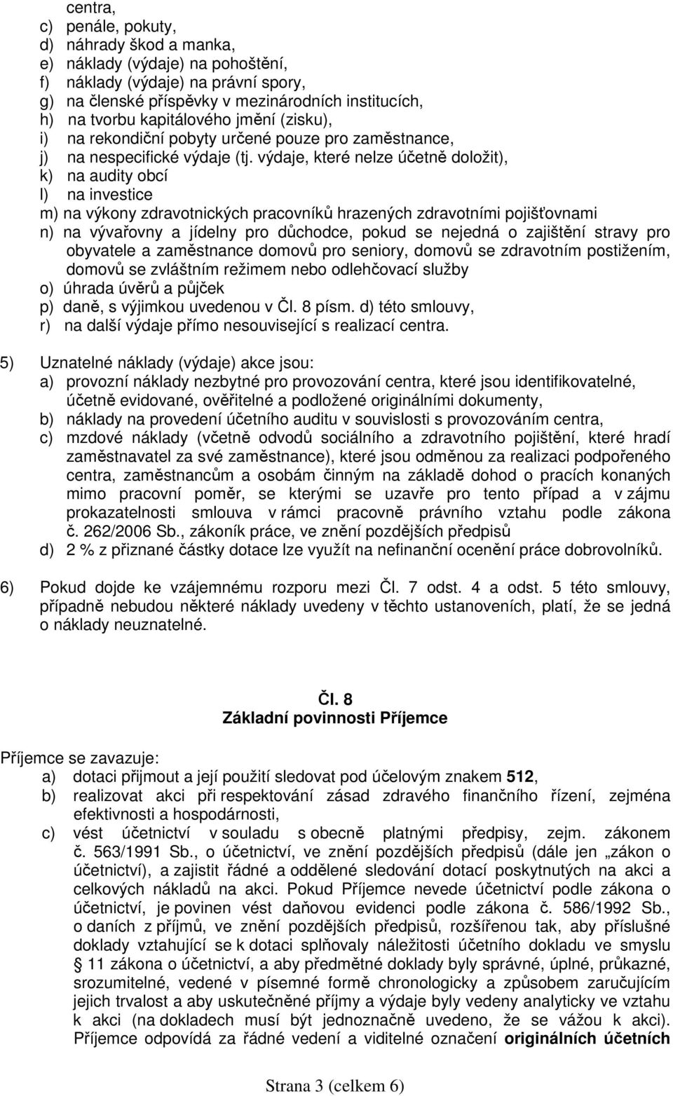 výdaje, které nelze účetně doložit), k) na audity obcí l) na investice m) na výkony zdravotnických pracovníků hrazených zdravotními pojišťovnami n) na vývařovny a jídelny pro důchodce, pokud se