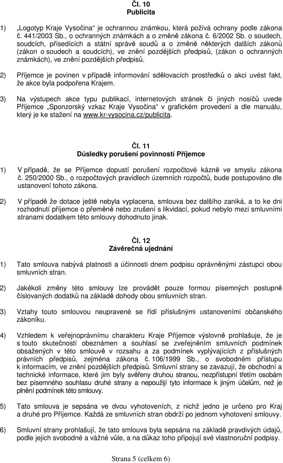 pozdějších předpisů. 2) Příjemce je povinen v případě informování sdělovacích prostředků o akci uvést fakt, že akce byla podpořena Krajem.