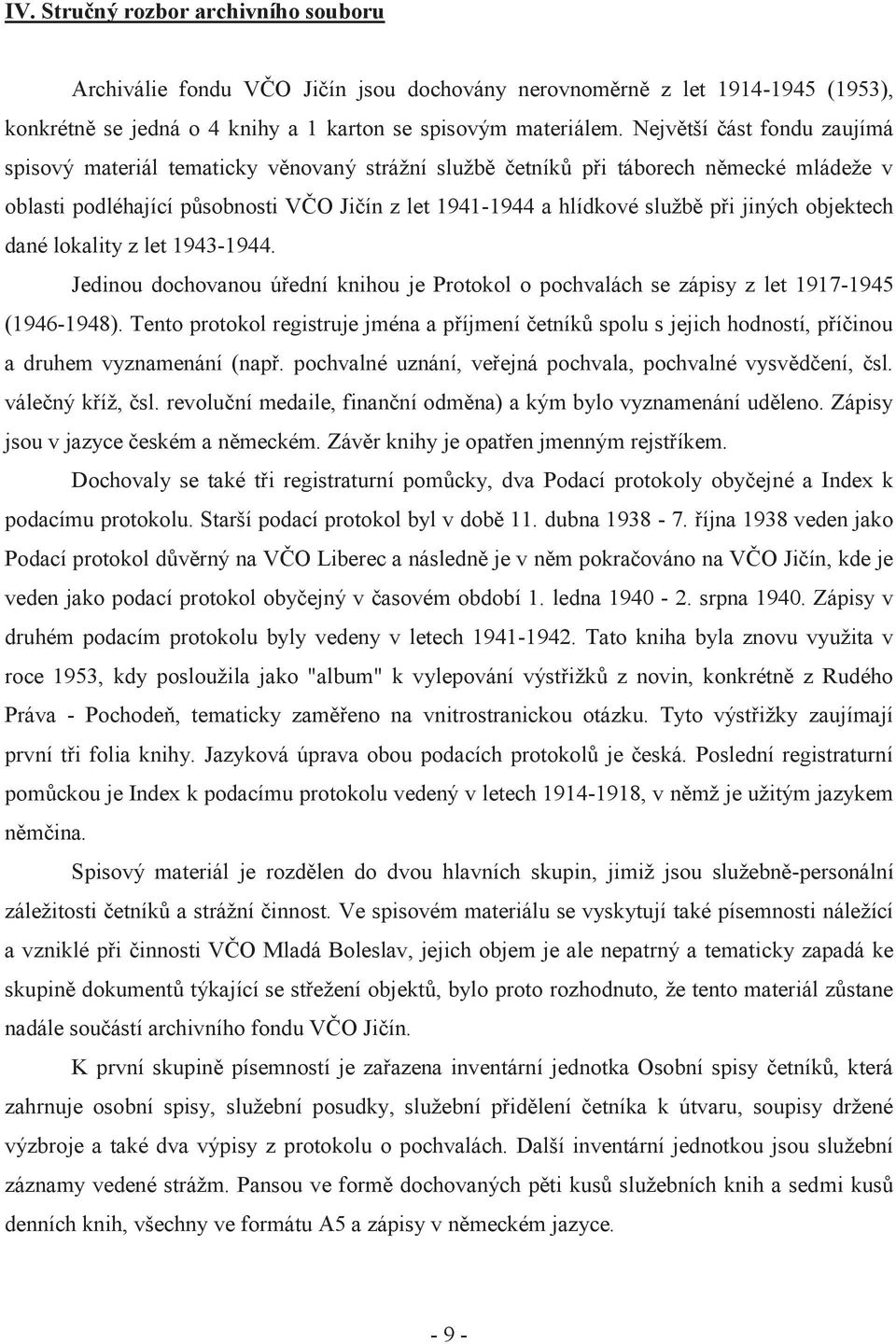 jiných objektech dané lokality z let 1943-1944. Jedinou dochovanou úřední knihou je Protokol o pochvalách se zápisy z let 1917-1945 (1946-1948).