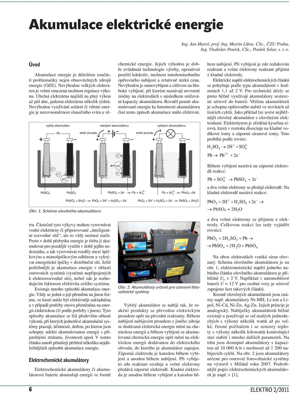 Uhelná elektrárna najíždí na plný výkon až půl dne, jaderná elektrárna několik týdnů. Nevýhodou využívání solární či větrné energie je nerovnoměrnost slunečního svitu a větru.