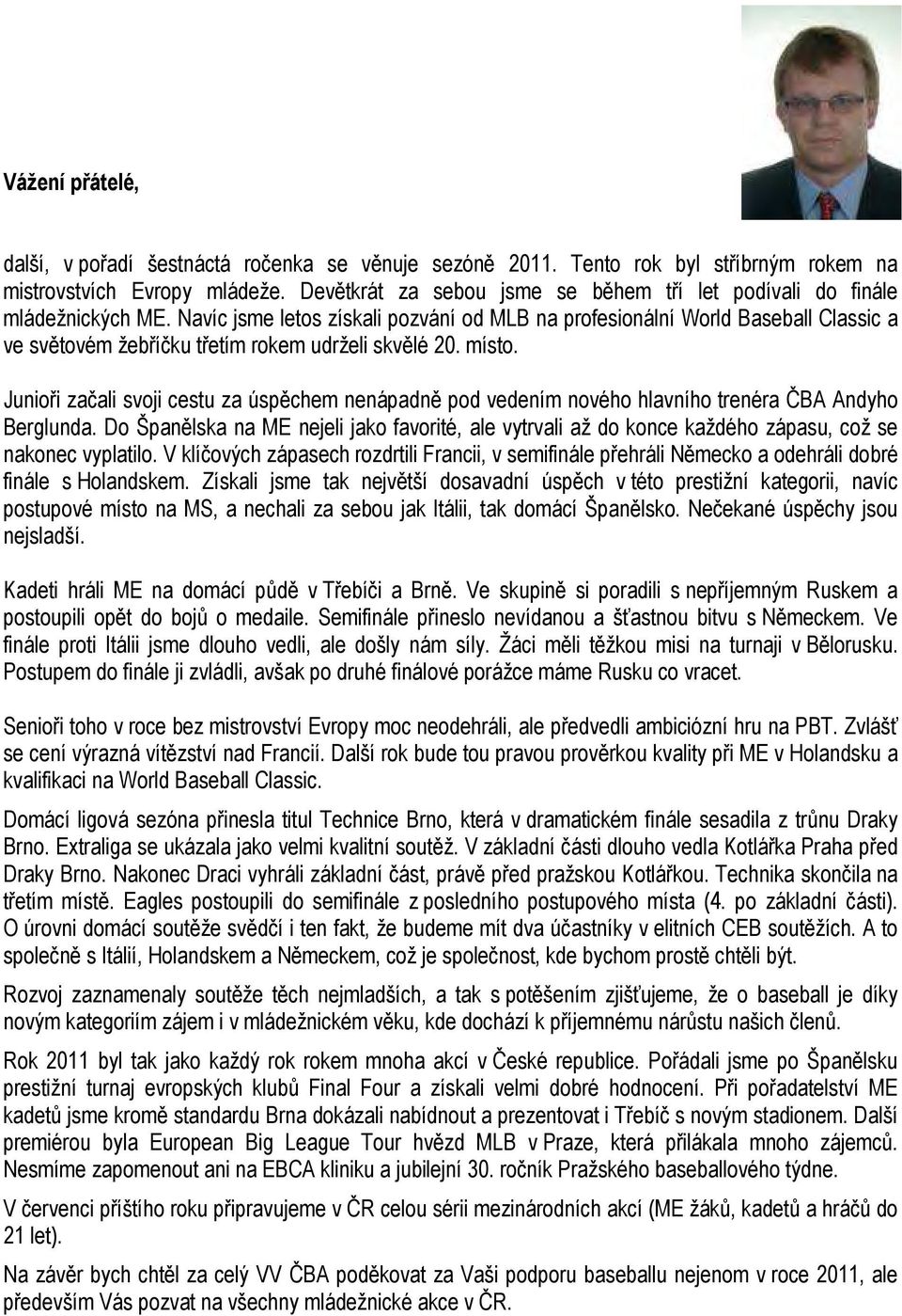 Navíc jsme letos získali pozvání od MLB na profesionální World Baseball Classic a ve světovém žebříčku třetím rokem udrželi skvělé 20. místo.