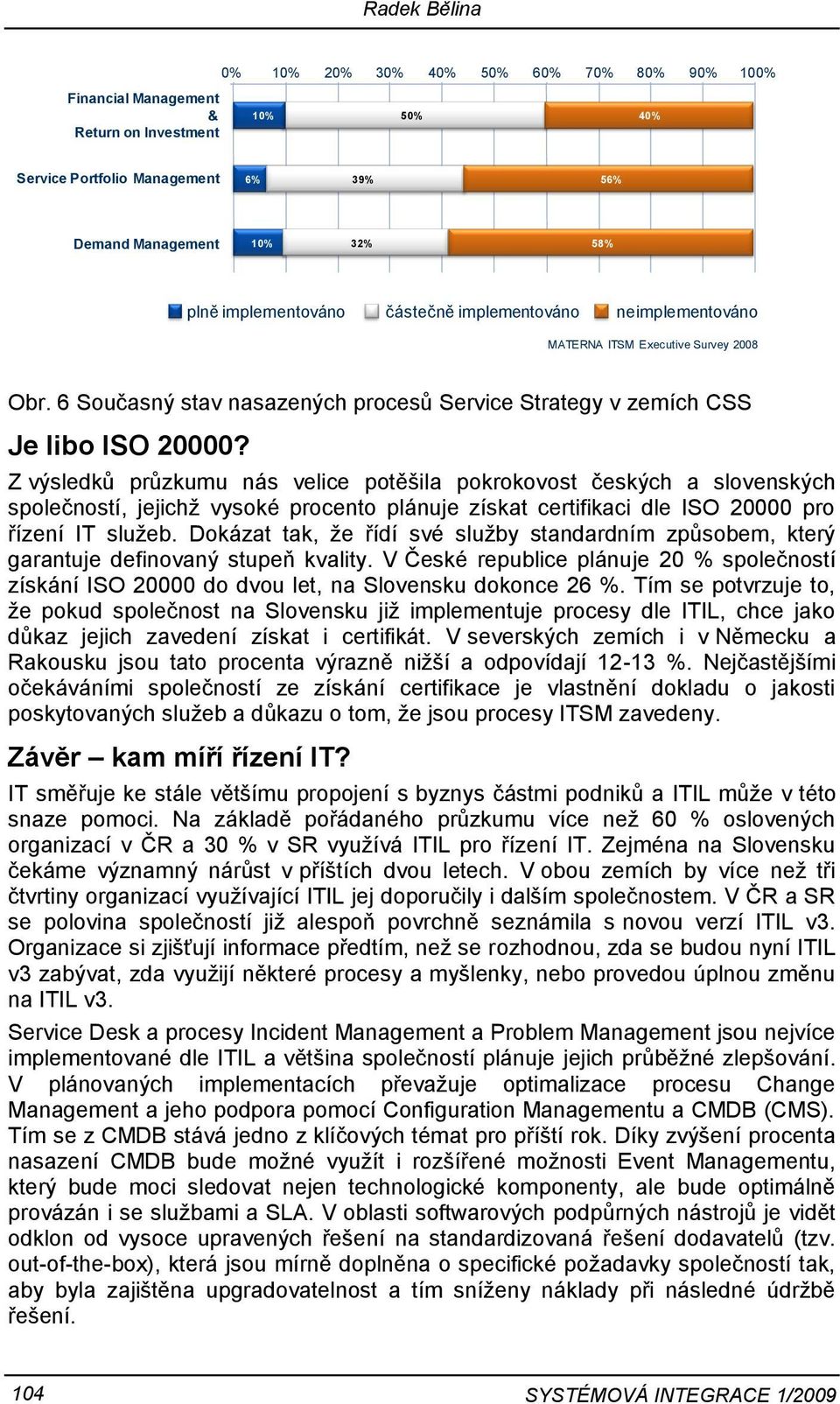 Z výsledků průzkumu nás velice potěšila pokrokovost českých a slovenských společností, jejichž vysoké procento plánuje získat certifikaci dle ISO 20000 pro řízení IT služeb.