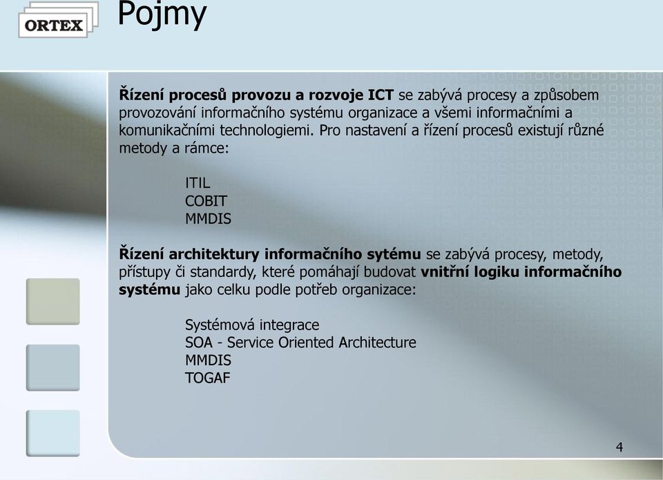 Pro nastavení a řízení procesů existují různé metody a rámce: ITIL COBIT MMDIS Řízení architektury informačního sytému se