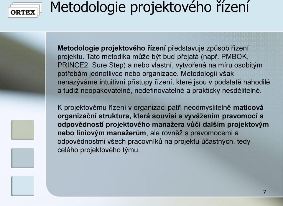 Metodologií však nenazýváme intuitivní přístupy řízení, které jsou v podstatě nahodilé a tudíž neopakovatelné, nedefinovatelné a prakticky nesdělitelné.