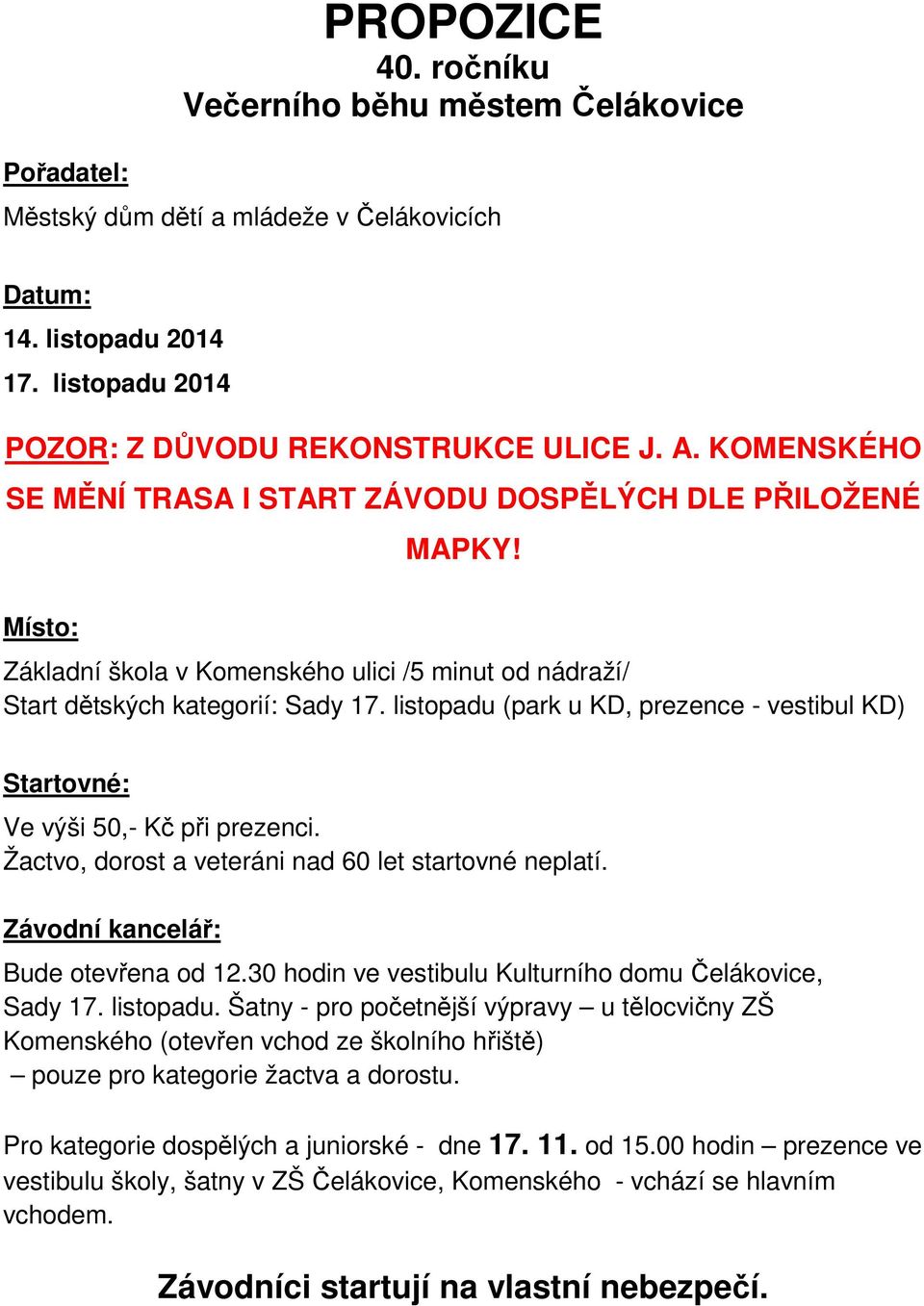 listopadu (park u KD, prezence - vestibul KD) Startovné: Ve výši 50,- Kč při prezenci. Žactvo, dorost a veteráni nad 60 let startovné neplatí. Závodní kancelář: Bude otevřena od 12.