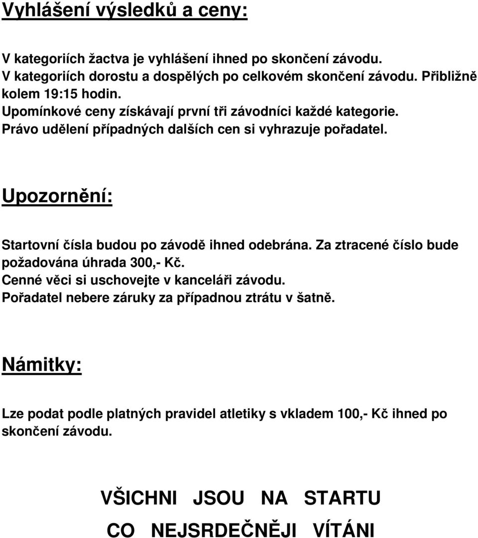 Upozornění: Startovní čísla budou po závodě ihned odebrána. Za ztracené číslo bude požadována úhrada 300,- Kč. Cenné věci si uschovejte v kanceláři závodu.