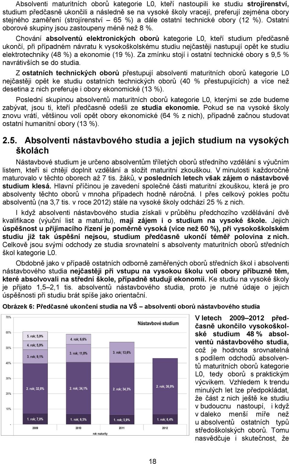 Chování absolventů elektronických oborů kategorie L0, kteří studium předčasně ukončí, při případném návratu k vysokoškolskému studiu nejčastěji nastupují opět ke studiu elektrotechniky (48 %) a