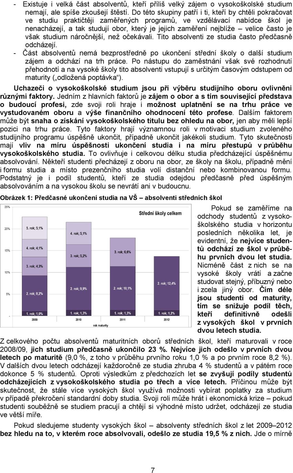 velice často je však studium náročnější, než očekávali. Tito absolventi ze studia často předčasně odcházejí.